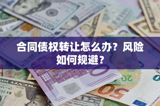 武汉合同债权转让怎么办？风险如何规避？
