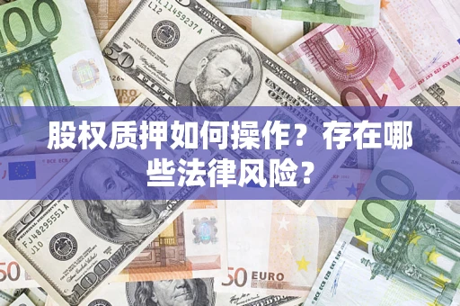 武汉股权质押如何操作？存在哪些法律风险？
