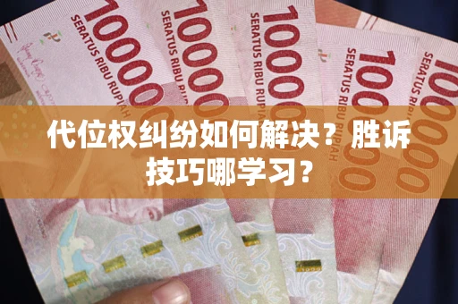 武汉代位权纠纷如何解决？胜诉技巧哪学习？