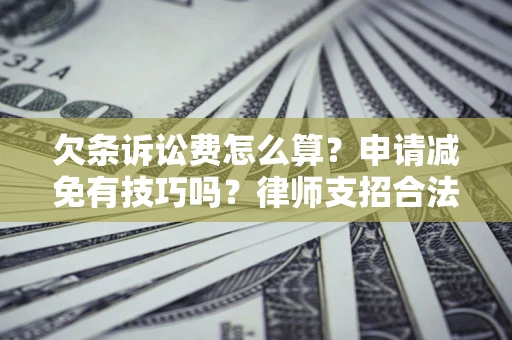 武汉欠条诉讼费怎么算？申请减免有技巧吗？律师支招合法省钱