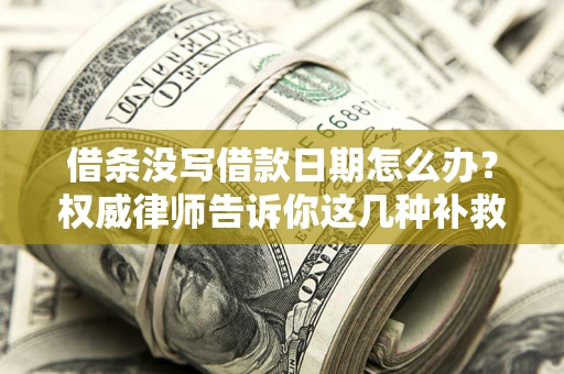 武汉借条没写借款日期怎么办？权威律师告诉你这几种补救方法！