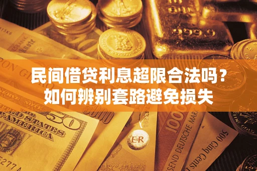武汉民间借贷利息超限合法吗？如何辨别套路避免损失