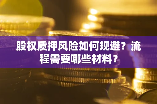 武汉股权质押风险如何规避？流程需要哪些材料？