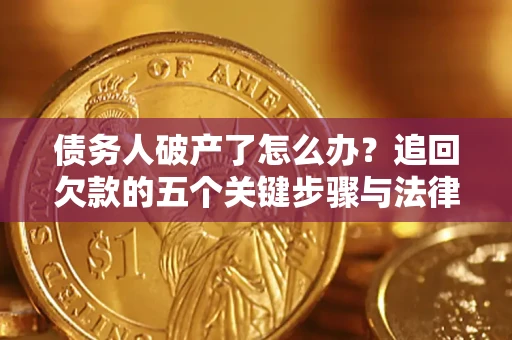 武汉债务人破产了怎么办？追回欠款的五个关键步骤与法律策略