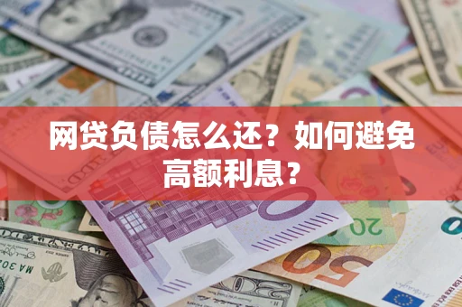 武汉网贷负债怎么还？如何避免高额利息？