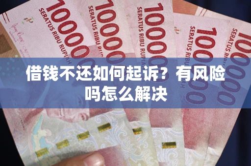 武汉借钱不还如何起诉？有风险吗怎么解决