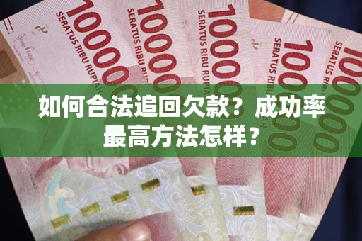 武汉如何合法追回欠款？成功率最高方法怎样？