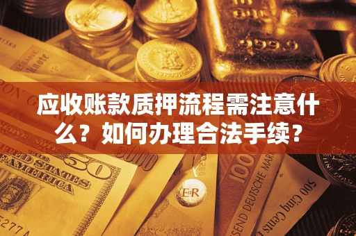 武汉应收账款质押流程需注意什么？如何办理合法手续？