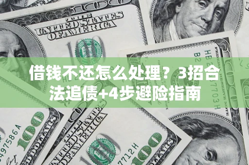 武汉借钱不还怎么处理？3招合法追债+4步避险指南