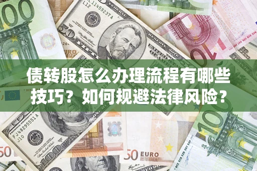武汉债转股怎么办理流程有哪些技巧？如何规避法律风险？