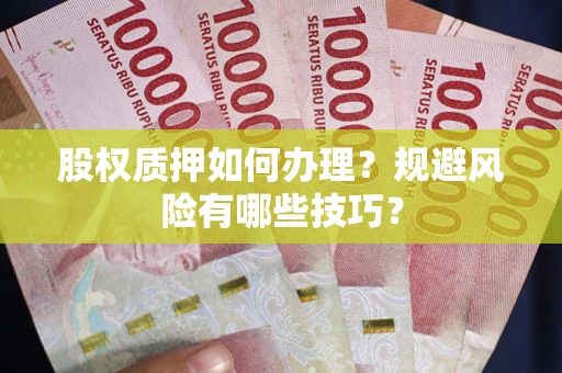 武汉股权质押如何办理？规避风险有哪些技巧？