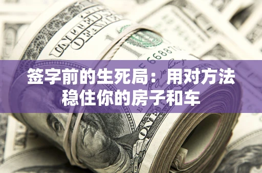 武汉签字前的生死局：用对方法稳住你的房子和车