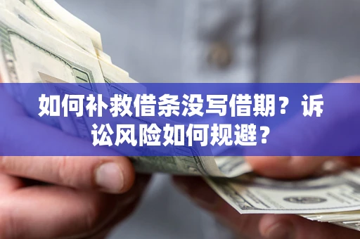 武汉如何补救借条没写借期？诉讼风险如何规避？