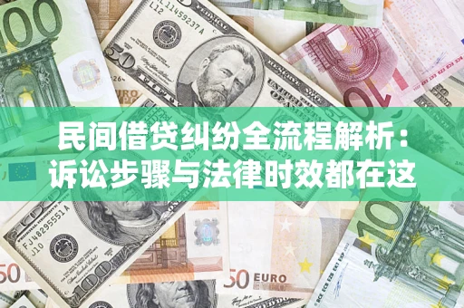 武汉民间借贷纠纷全流程解析：诉讼步骤与法律时效都在这儿了