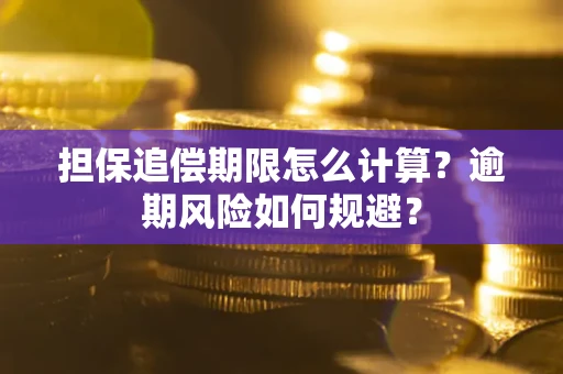 武汉担保追偿期限怎么计算？逾期风险如何规避？