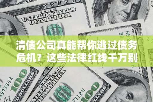 武汉清债公司真能帮你逃过债务危机？这些法律红线千万别踩