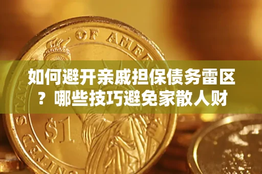 武汉如何避开亲戚担保债务雷区？哪些技巧避免家散人财