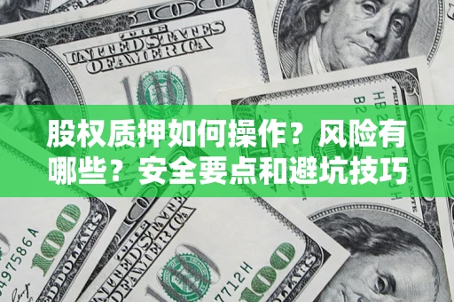 武汉股权质押如何操作？风险有哪些？安全要点和避坑技巧？