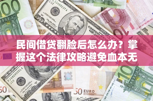 武汉民间借贷翻脸后怎么办？掌握这个法律攻略避免血本无归