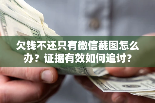 武汉欠钱不还只有微信截图怎么办？证据有效如何追讨？