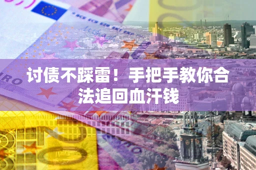 武汉讨债不踩雷！手把手教你合法追回血汗钱