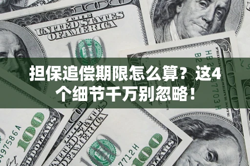 武汉担保追偿期限怎么算?这4个细节千万别忽略! 武汉担保追偿期限怎么算?这4个细节千万别忽略!
