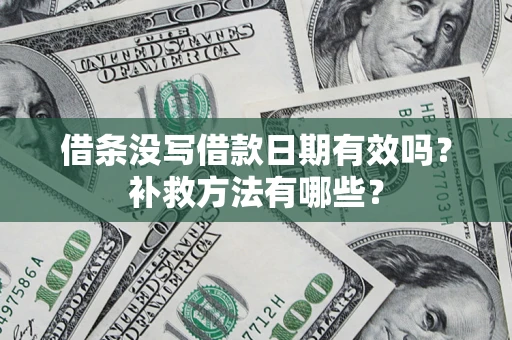 武汉借条没写借款日期有效吗?补救方法有哪些? 武汉借条没写借款日期有效吗?补救方法有哪些?