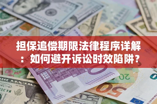 武汉担保追偿期限法律程序详解：如何避开诉讼时效陷阱？
