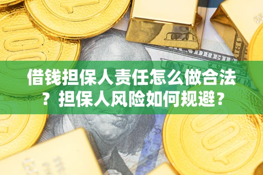 武汉借钱担保人责任怎么做合法？担保人风险如何规避？