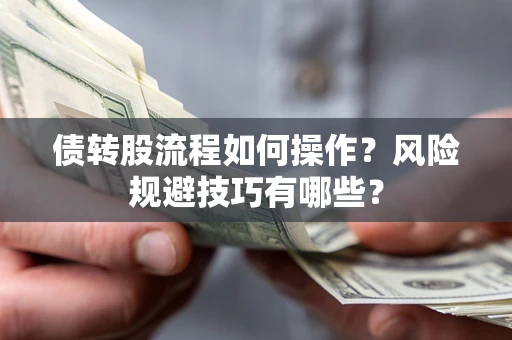 武汉债转股流程如何操作？风险规避技巧有哪些？