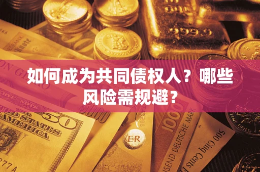 武汉如何成为共同债权人？哪些风险需规避？