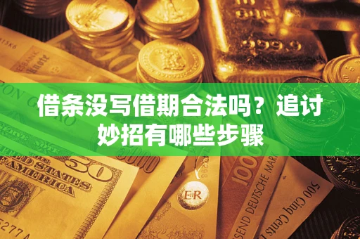 武汉借条没写借期合法吗？追讨妙招有哪些步骤