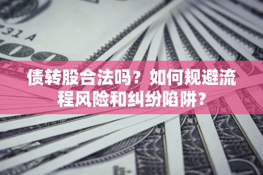武汉债转股合法吗？如何规避流程风险和纠纷陷阱？